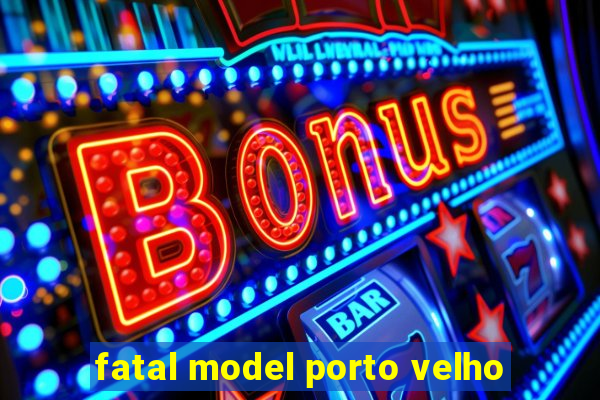 fatal model porto velho